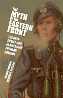 The myth of the Eastern Front : the Nazi-Soviet war in American popular culture /