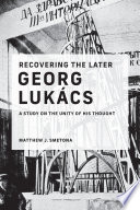 Recovering the later Georg Lukács : a study on the unity of his thought /