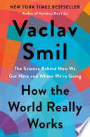 How the world really works : the science behind how we got here and where we're going /