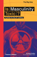 Is masculinity toxic? : a primer for the 21st century /