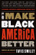 How to make Black America better : leading African Americans speak out /