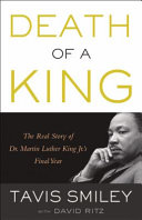 Death of a King : the real story of Dr. Martin Luther King Jr.'s final year /