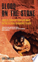 Blood on the stone : greed, corruption and war in the global diamond trade /