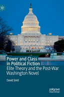 Power and class in political fiction : elite theory and the post-war Washington novel /