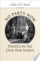 No party now : politics in the Civil War North /