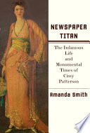 Newspaper titan : the infamous life and monumental times of Cissy Patterson /