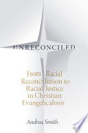 Unreconciled : from racial reconciliation to racial justice in Christian Evangelicalism /