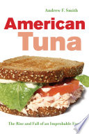 American tuna : the rise and fall of an improbable food /