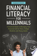 Financial literacy for millennials : a practical guide to managing your financial life for teens, college students, and young adults /