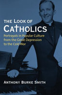The look of Catholics : portrayals in popular culture from the Great Depression to the Cold War /