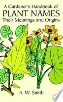 A gardener's handbook of plant names : their meanings and origins /