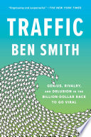 Traffic : genius, rivalry, and delusion in the billion-dollar race to go viral /