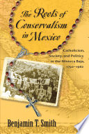 The roots of conservatism in Mexico : Catholicism, society, and politics in the Mixteca Baja, 1750-1962 /
