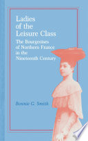 Ladies of the leisure class : the bourgeoises of northern France in the nineteenth century /