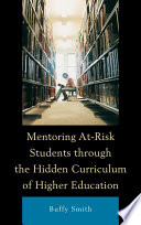 Mentoring at-risk students through the hidden curriculum of higher education /