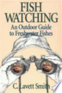 Fish watching : an outdoor guide to freshwater fishes /