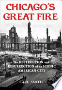 Chicago's great fire : the destruction and resurrection of an iconic American city /