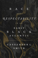 Race and respectability in an early Black Atlantic /