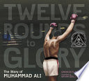 Twelve rounds to glory : the story of Muhammad Ali /