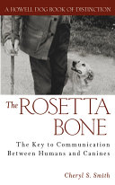 The Rosetta bone : the key to communication between canines and humans /