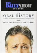 The Daily Show (the book) : an oral history as told by Jon Stewart, the correspondents, staff and guests /