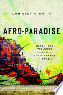 Afro-Paradise : Blackness, Violence, and Performance in Brazil /