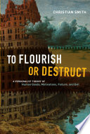 To flourish or destruct : a personalist theory of human goods, motivations, failure, and evil /