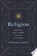 Religion : what it is, how it works, and why it is still important /