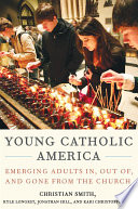 Young Catholic America : emerging adults in, out of, and gone from the church /