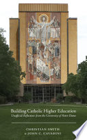 Building Catholic higher education : unofficial reflections from the University of Notre Dame /