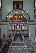 Eyewitness to Old St. Peter's : a study of Maffeo Vegio's "Remembering the ancient history of St. Peter's Basilica in Rome," with translation and a digital reconstruction of the church /