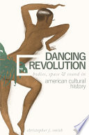 Dancing revolution : bodies, space, and sound in American cultural history /