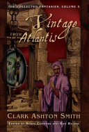 A vintage from Atlantis : volume three of the collected fantasies of Clark Ashton Smith /