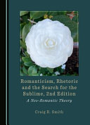Romanticism, rhetoric and the search for the sublime : a neo-romantic theory /