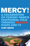Mercy! : a celebration of Fenway Park's centennial told through Red Sox radio and TV /