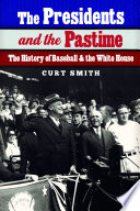 The presidents and the pastime : the history of baseball and the White House /
