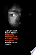 AIDS doesn't show its face : inequality, morality, and social change in Nigeria /