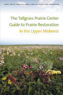 The Tallgrass Prairie Center guide to prairie restoration in the Upper Midwest /