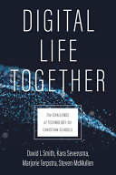 Digital life together : the challenge of technology for Christian schools /