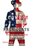Cowboy presidents : the frontier myth and U.S. politics since 1900 /