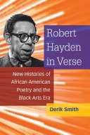 Robert Hayden in verse : new histories of African American poetry and the Black arts era /