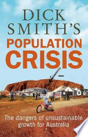 Dick Smith's population crisis the dangers of unsustainable growth for Australia.