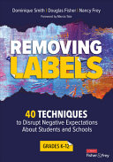 Removing labels, grades K-12 : 40 techniques to disrupt negative expectations about students and schools /