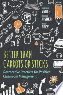 Better than carrots or sticks : restorative practices for positive classroom management /