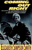 Coming out right : the story of Jacqueline Cochran, the first woman aviator to break the sound barrier /