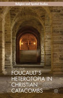 Foucault's heterotopia in Christian catacombs : constructing spaces and symbols in ancient Rome /