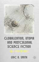 Globalization, utopia, and postcolonial science fiction : new maps of hope /