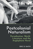 Postcolonial naturalism : periodization, world-literature, and the Anglophone novel /