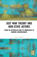 Just war theory and non-state actors : using an historical body of knowledge in modern circumstances /