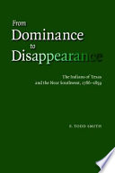 From dominance to disappearance : the Indians of Texas and the near Southwest, 1786-1859 /